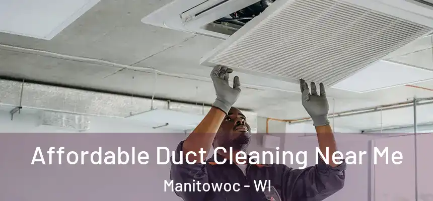  Affordable Duct Cleaning Near Me Manitowoc - WI
