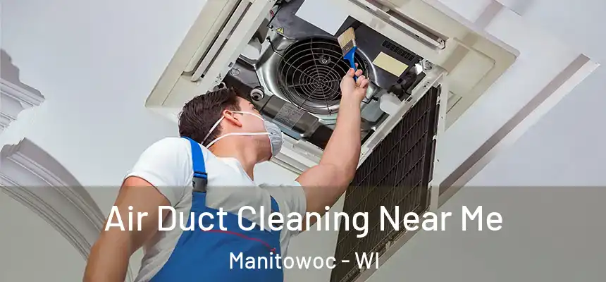  Air Duct Cleaning Near Me Manitowoc - WI