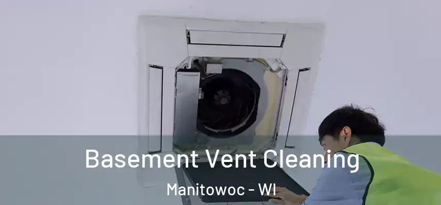  Basement Vent Cleaning Manitowoc - WI