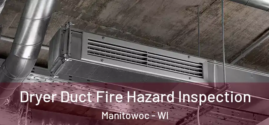  Dryer Duct Fire Hazard Inspection Manitowoc - WI