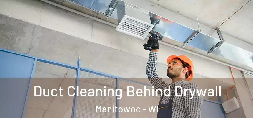  Duct Cleaning Behind Drywall Manitowoc - WI