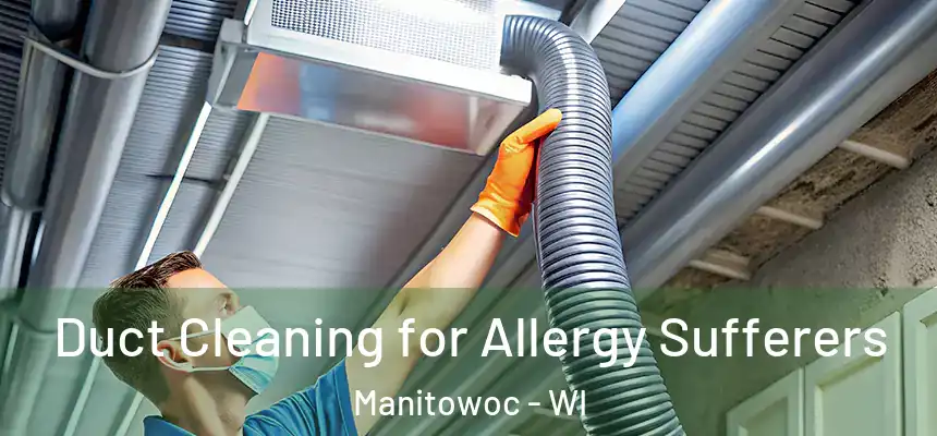  Duct Cleaning for Allergy Sufferers Manitowoc - WI