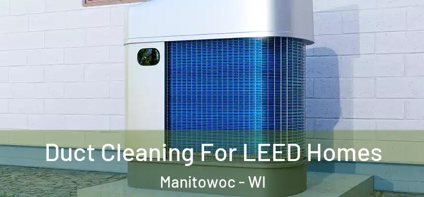  Duct Cleaning For LEED Homes Manitowoc - WI